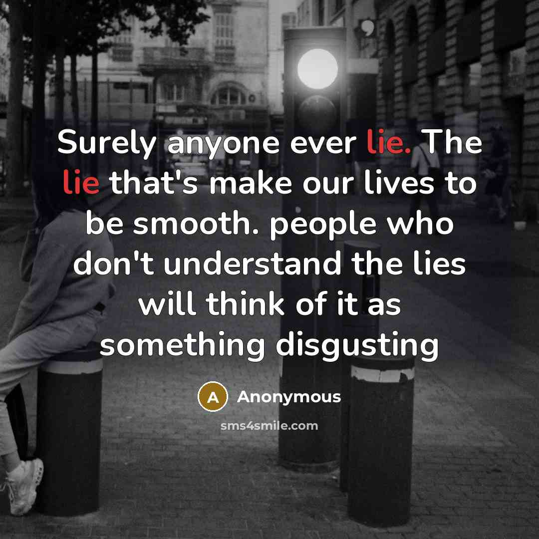 “Surely anyone ever lie. The lie that's make our lives…” quote by Anonymous