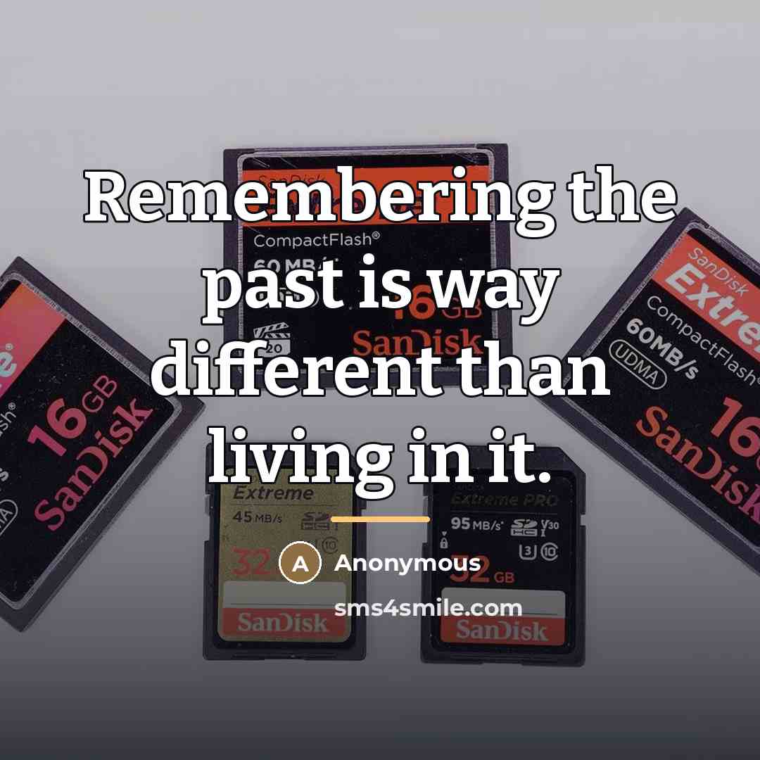 “Remembering the past is way different than living in it.…” quote by Anonymous