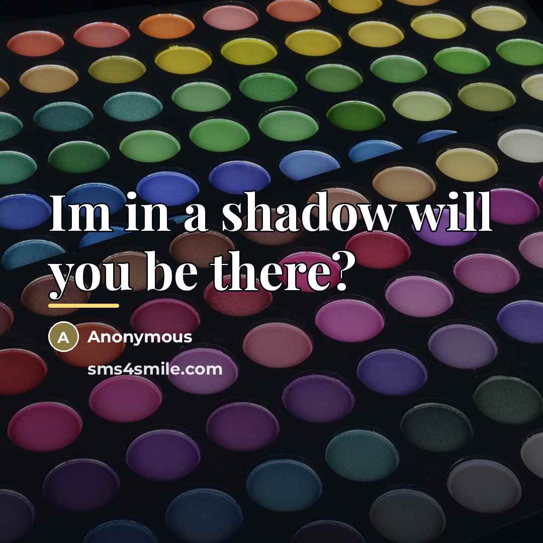 “Im in a shadow will you be there?…” quote by Anonymous