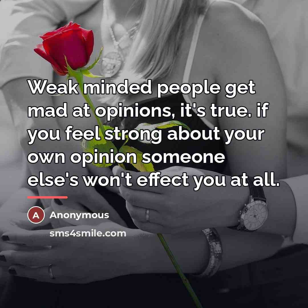 “Weak minded people get mad at opinions, it's true. if…” quote by Anonymous