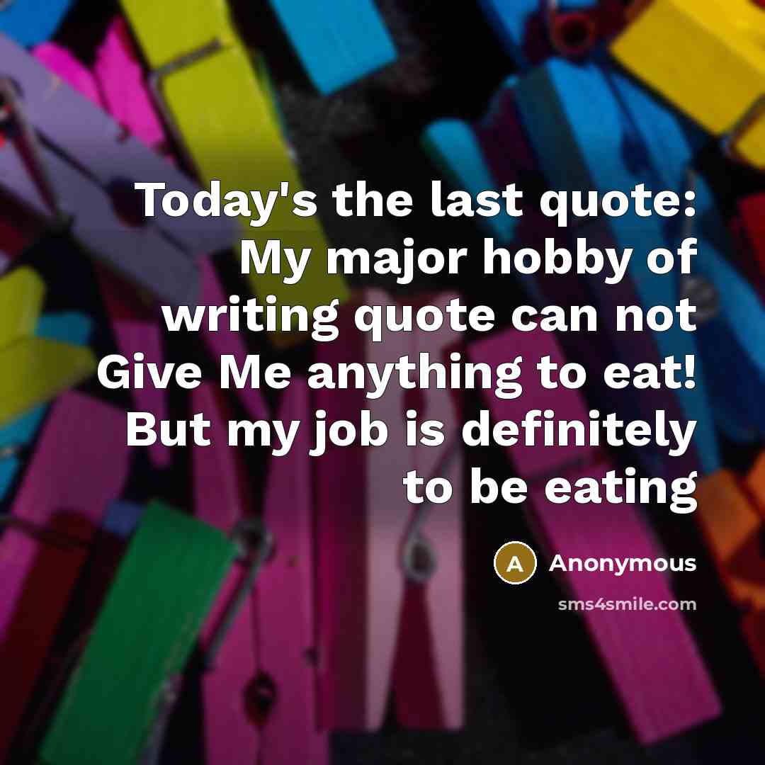 “Today's the last quote: My major hobby of writing quote…” quote by Anonymous