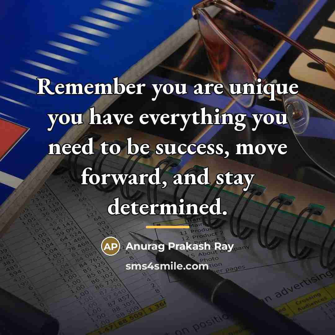 “Remember you are unique you have everything you need to…” quote by Anurag Prakash Ray