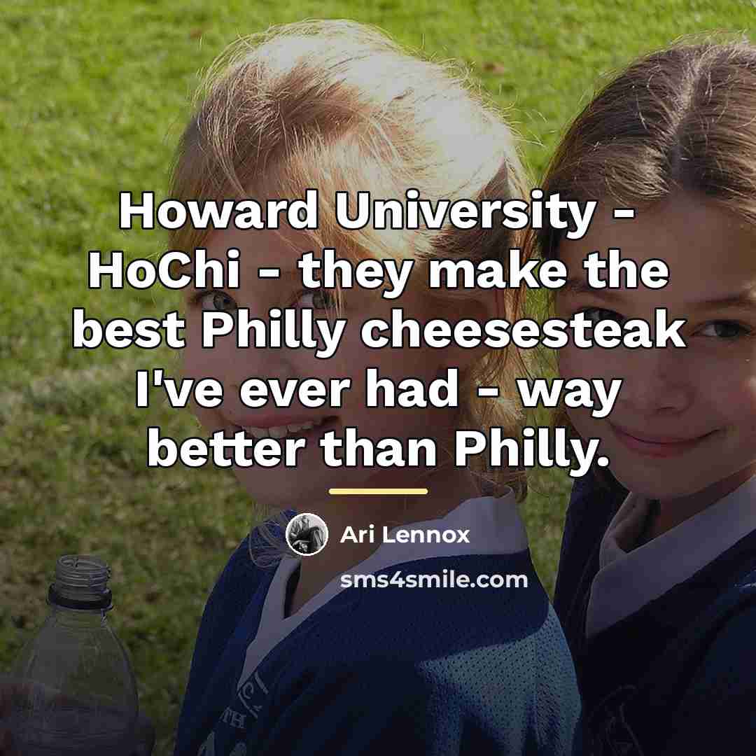 “Howard University - HoChi - they make the best Philly…” quote by Ari Lennox