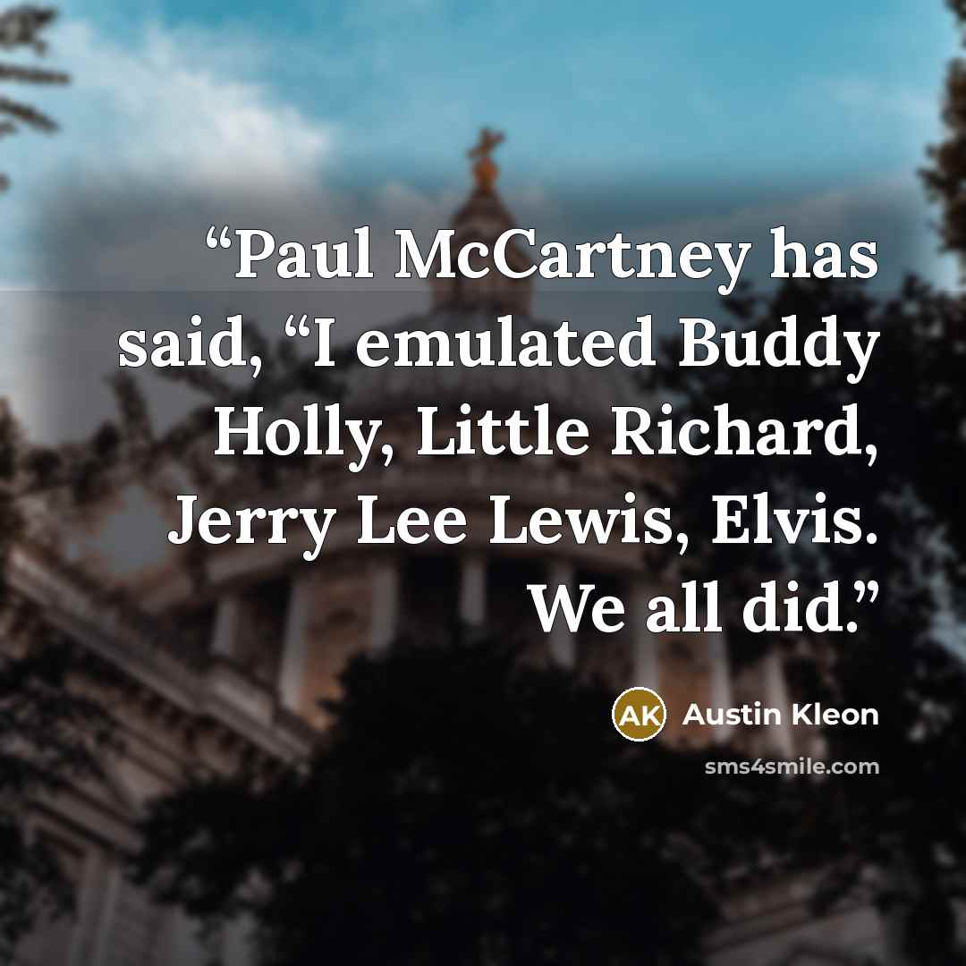 “Paul McCartney has said, “I emulated Buddy Holly, Little Richard, Jerry Lee Lewis, Elvis. We all did.” quote by Austin Kleon
