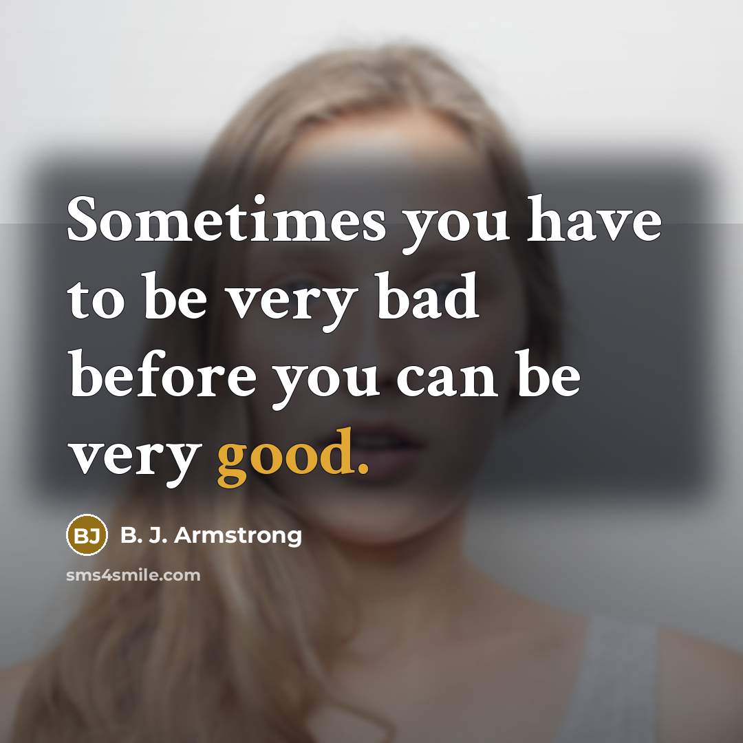 “Sometimes you have to be very bad before you can…” quote by B. J. Armstrong