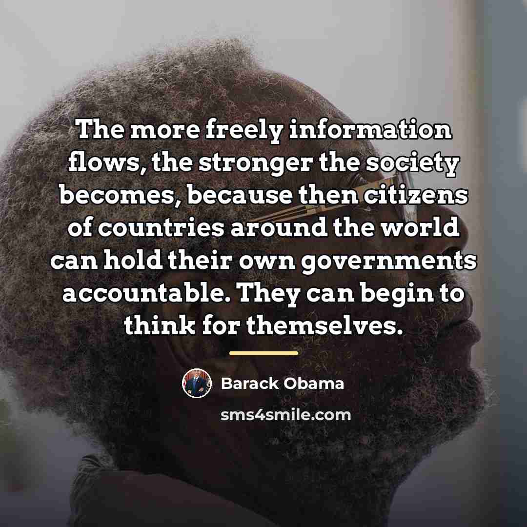 “The more freely information flows, the stronger the society becomes,…” quote by Barack Obama