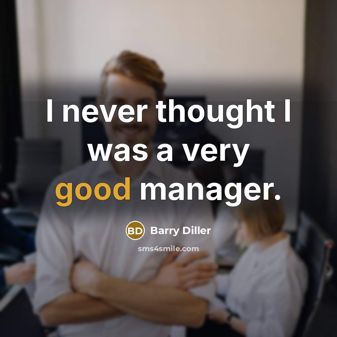 “I never thought I was a very good manager.” quote by Barry Diller
