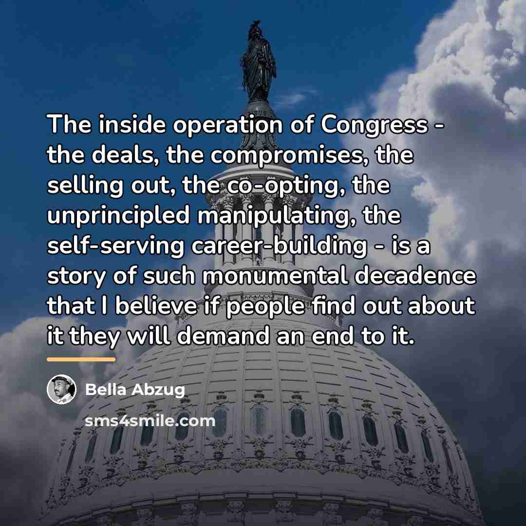“The inside operation of Congress - the deals, the compromises,…” quote by Bella Abzug