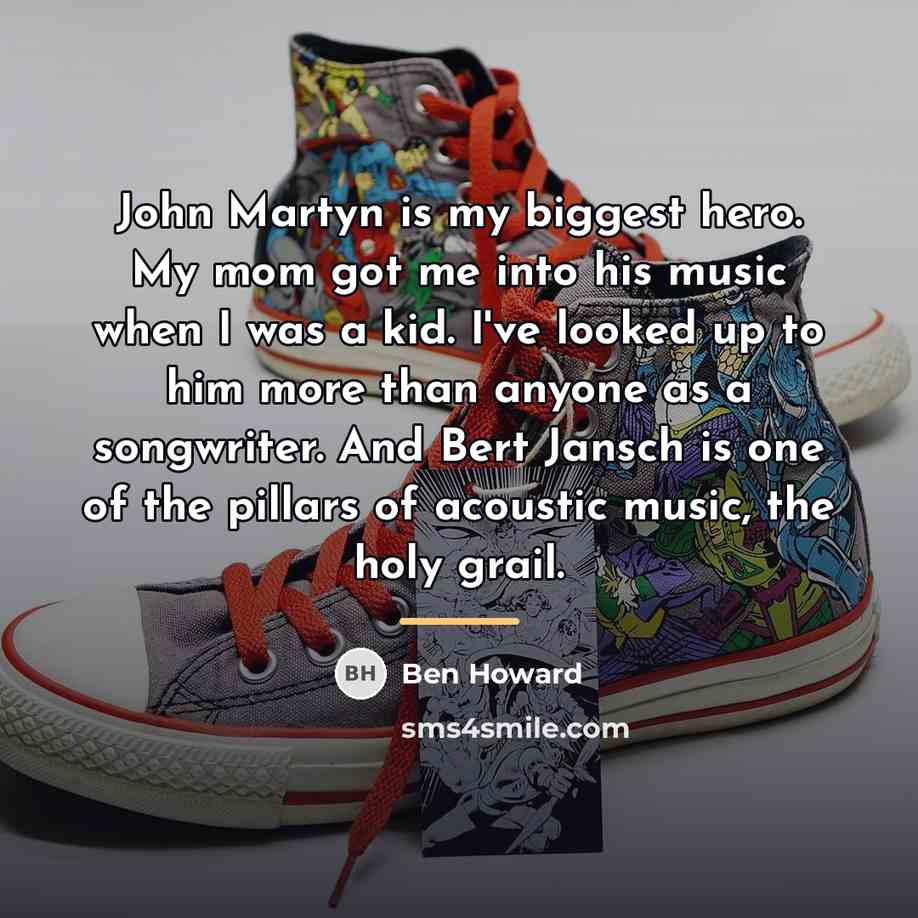 “John Martyn is my biggest hero. My mom got me…” quote by Ben Howard