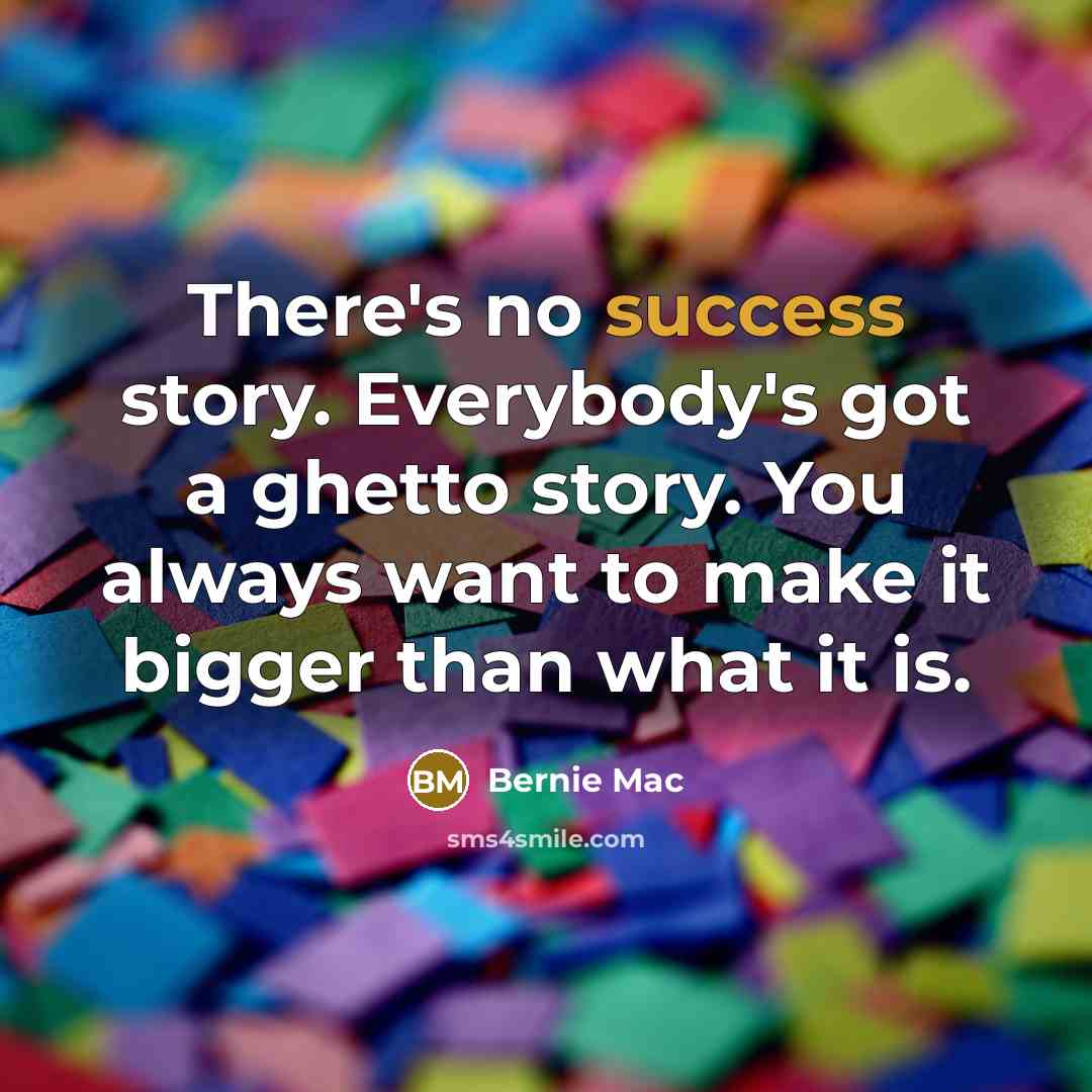 “There's no success story. Everybody's got a ghetto story. You…” quote by Bernie Mac