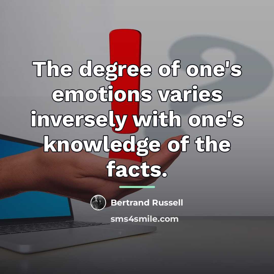 “The degree of one's emotions varies inversely with one's knowledge…” quote by Bertrand Russell