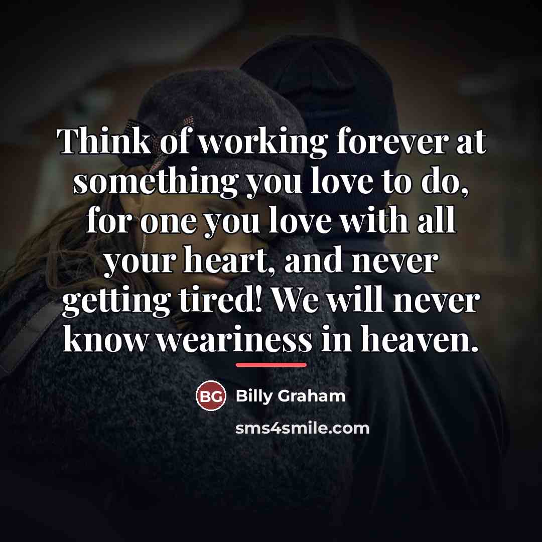 “Think of working forever at something you love to do,…” quote by Billy Graham