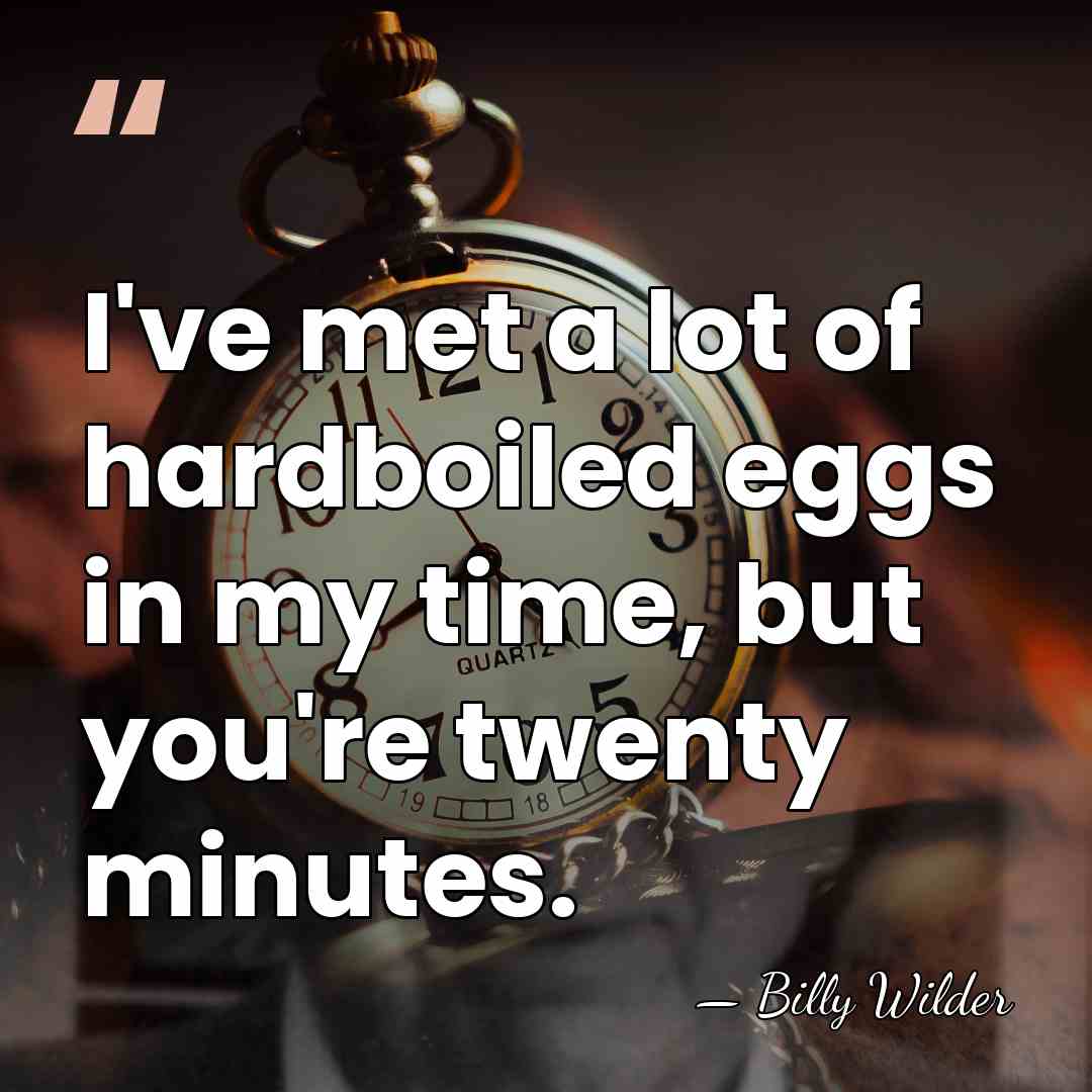 I've met a lot of hardboiled eggs in my time, but you're&hellip; - Billy Wilder