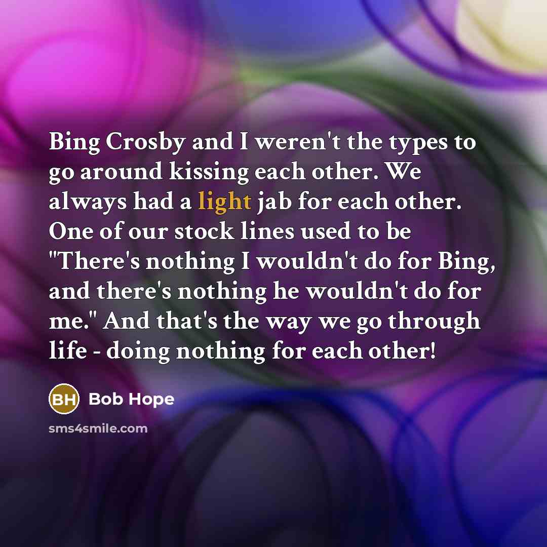 “Bing Crosby and I weren't the types to go around…” quote by Bob Hope