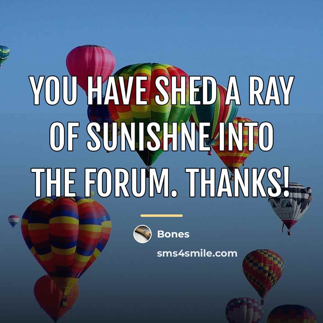 “You have shed a ray of sunishne into the forum.…” quote by Bones