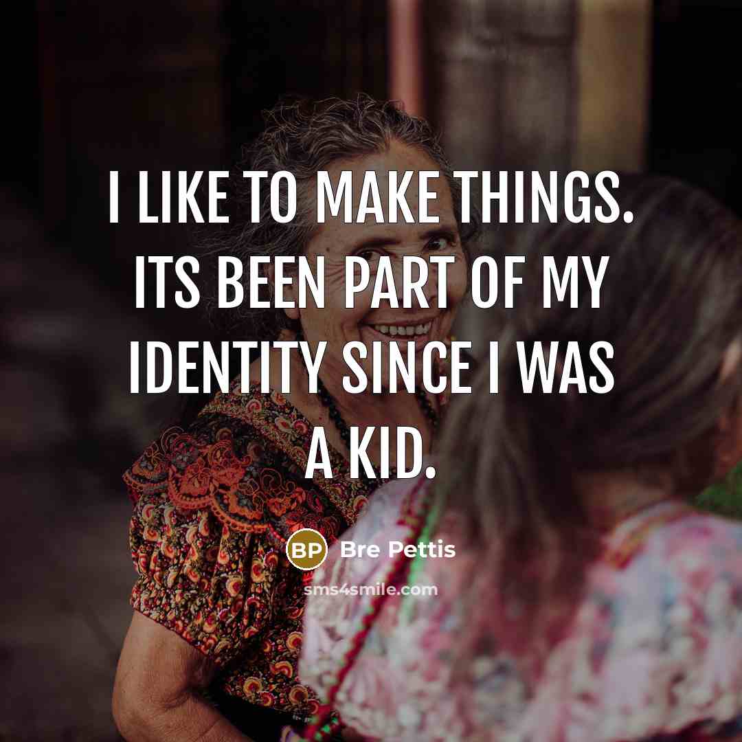 “I like to make things. Its been part of my…” quote by Bre Pettis