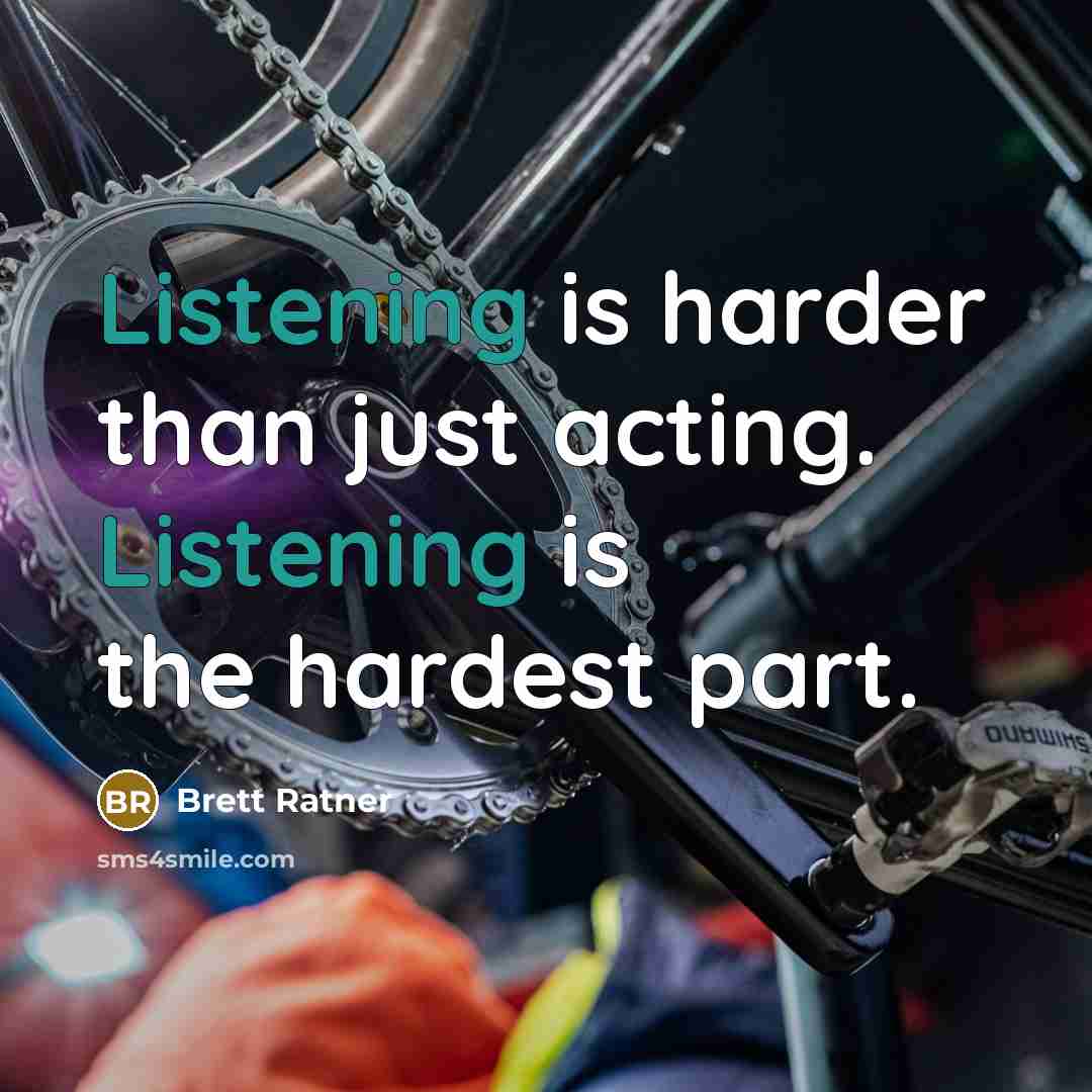 “Listening is harder than just acting. Listening is the hardest…” quote by Brett Ratner