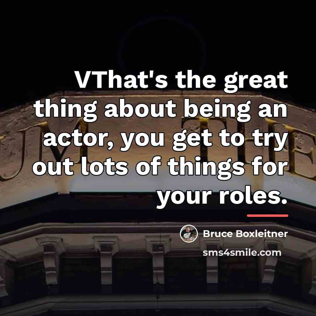 “VThat's the great thing about being an actor, you get…” quote by Bruce Boxleitner