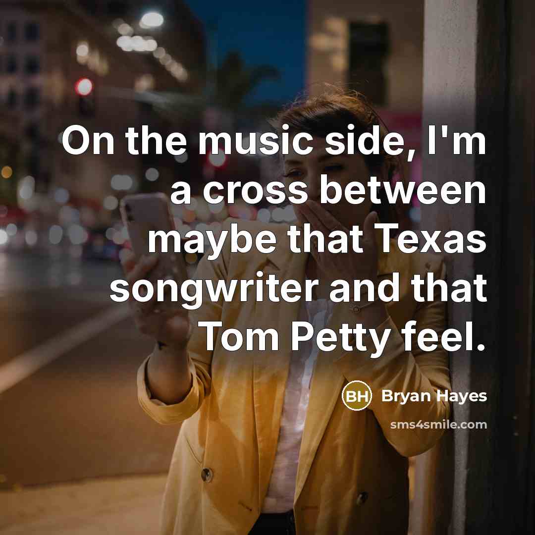 “On the music side, I'm a cross between maybe that…” quote by Bryan Hayes
