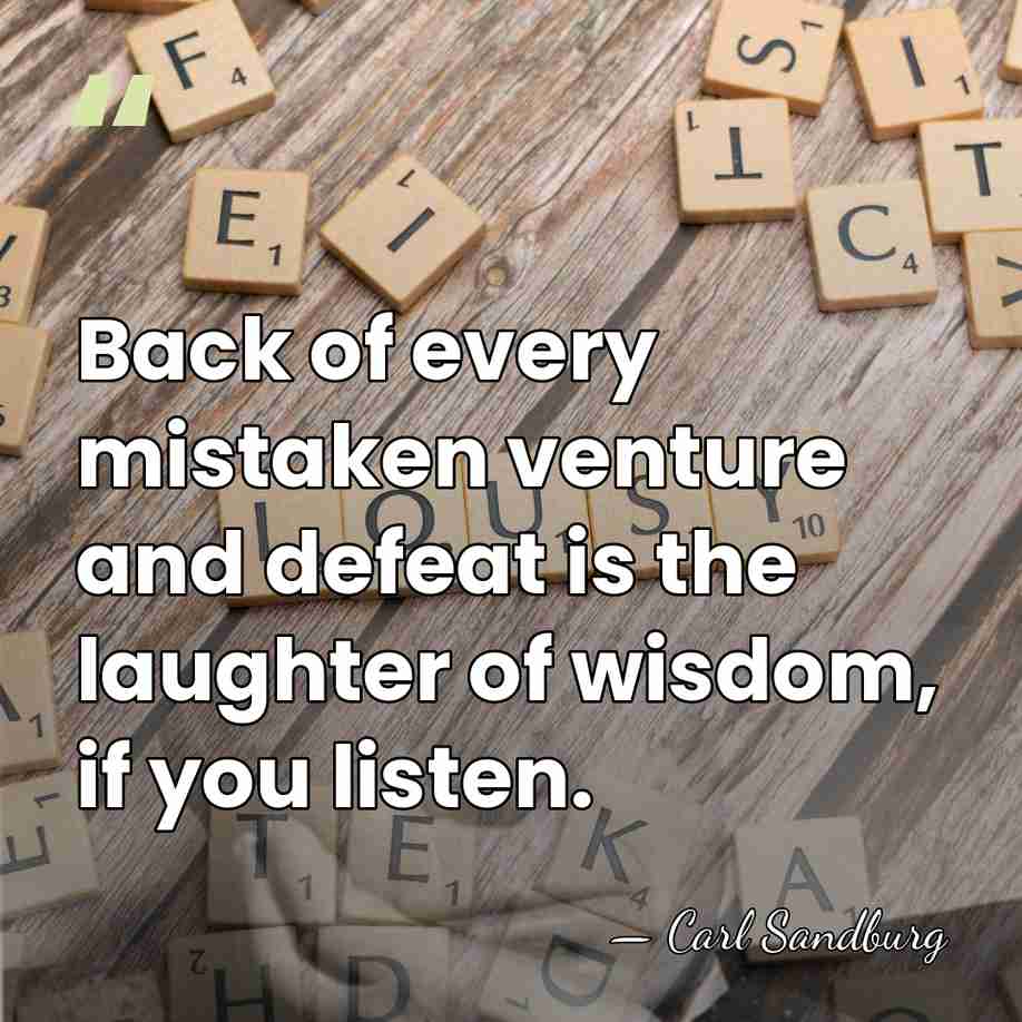 Back of every mistaken venture and defeat is the laughter of wisdom,&hellip; - Carl Sandburg
