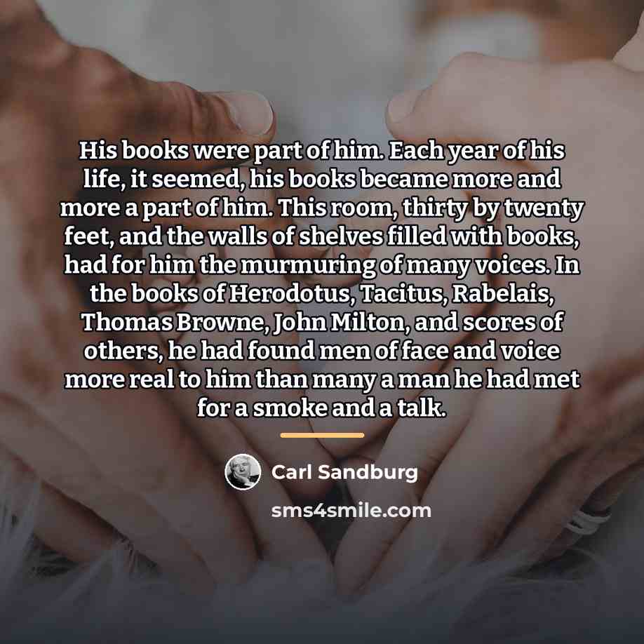 “His books were part of him. Each year of his…” quote by Carl Sandburg