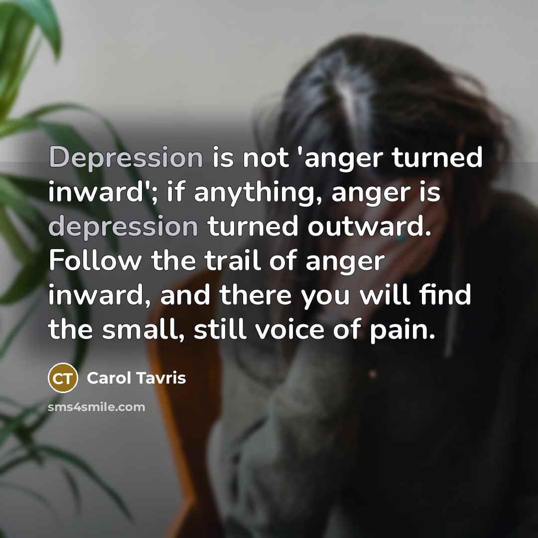“Depression is not 'anger turned inward'; if anything, anger is…” quote by Carol Tavris