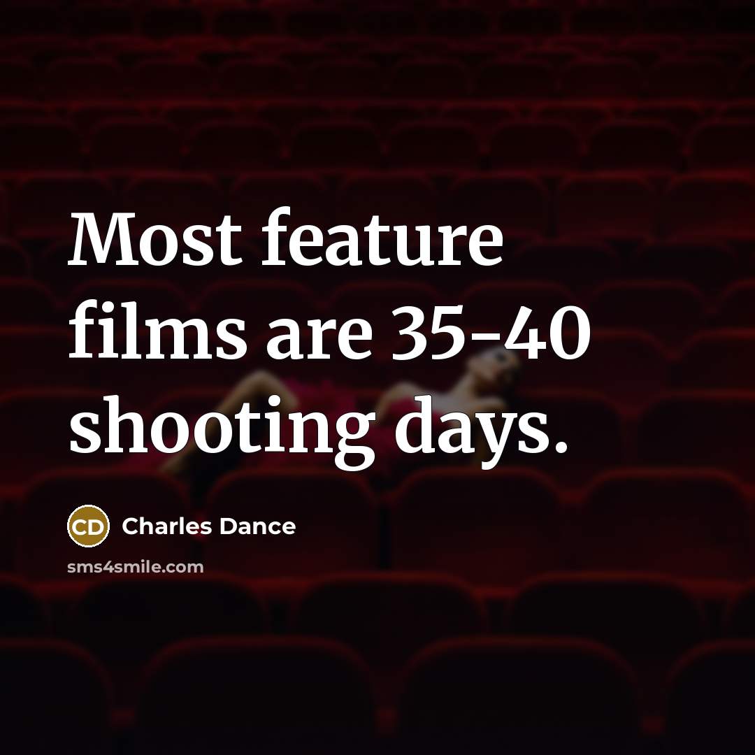 “Most feature films are 35-40 shooting days.…” quote by Charles Dance