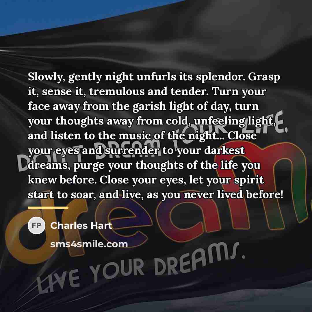 “Slowly, gently night unfurls its splendor. Grasp it, sense it,…” quote by Charles Hart