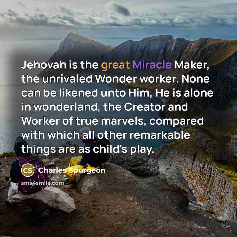 “Jehovah is the great Miracle Maker, the unrivaled Wonder worker.…” quote by Charles Spurgeon