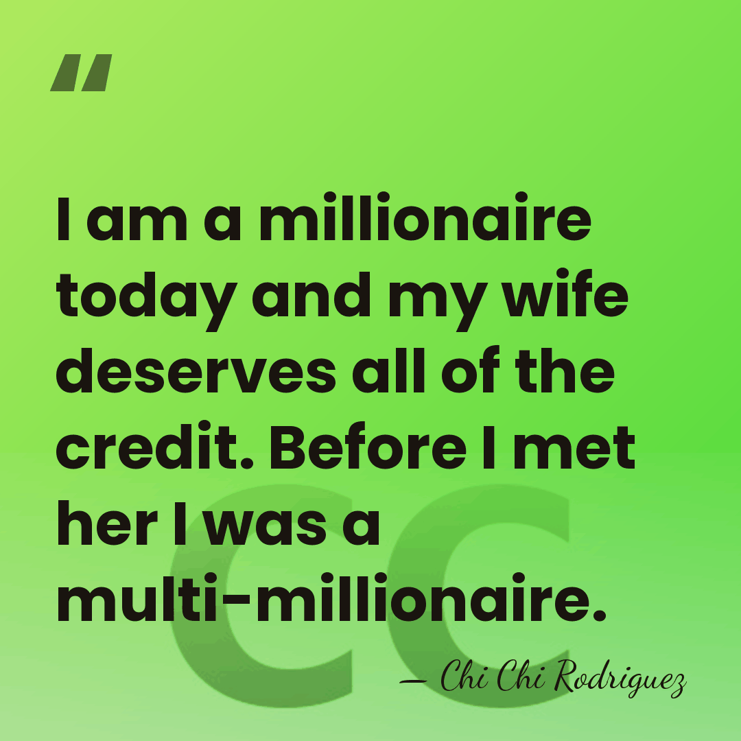 I am a millionaire today and my wife deserves all of the&hellip; - Chi Chi Rodriguez