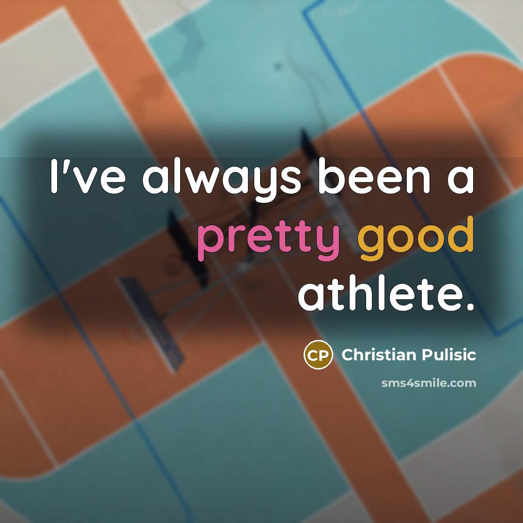 “I've always been a pretty good athlete.…” quote by Christian Pulisic