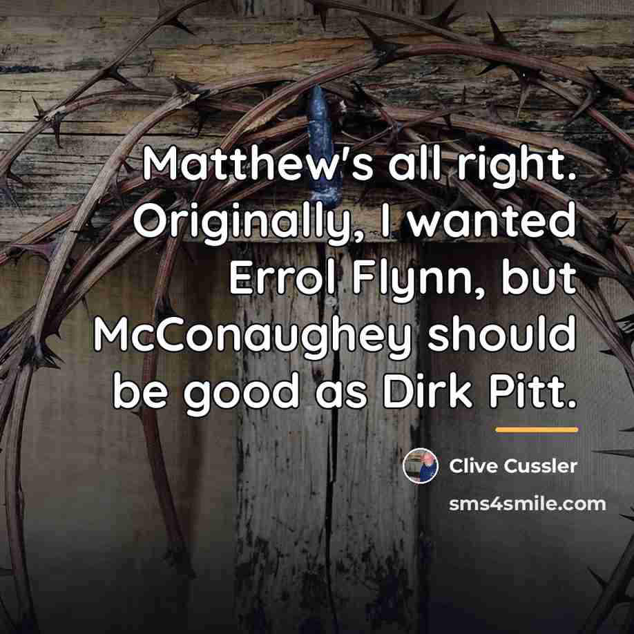 “Matthew's all right. Originally, I wanted Errol Flynn, but McConaughey…” quote by Clive Cussler