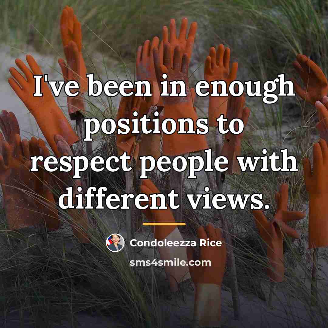 “I've been in enough positions to respect people with different…” quote by Condoleezza Rice