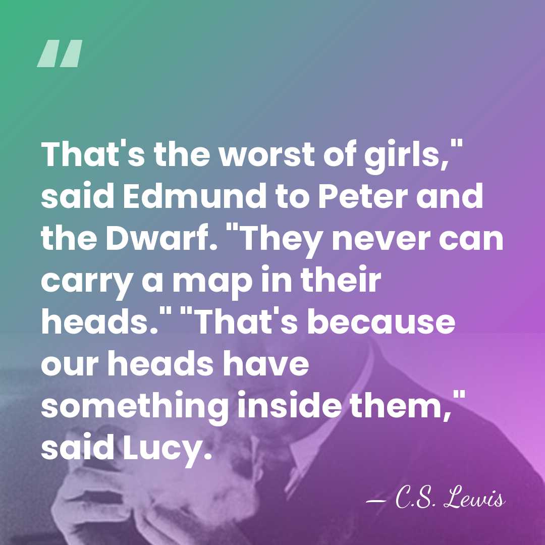 That's the worst of girls," said Edmund to Peter and the Dwarf.&hellip; - C.S. Lewis