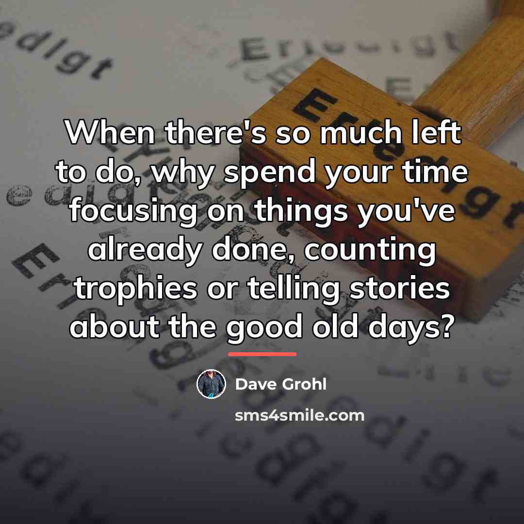 “When there's so much left to do, why spend your…” quote by Dave Grohl