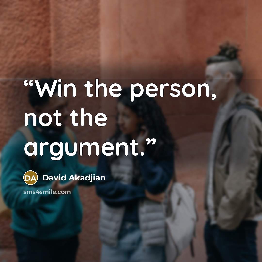 “Win the person, not the argument.” quote by David Akadjian