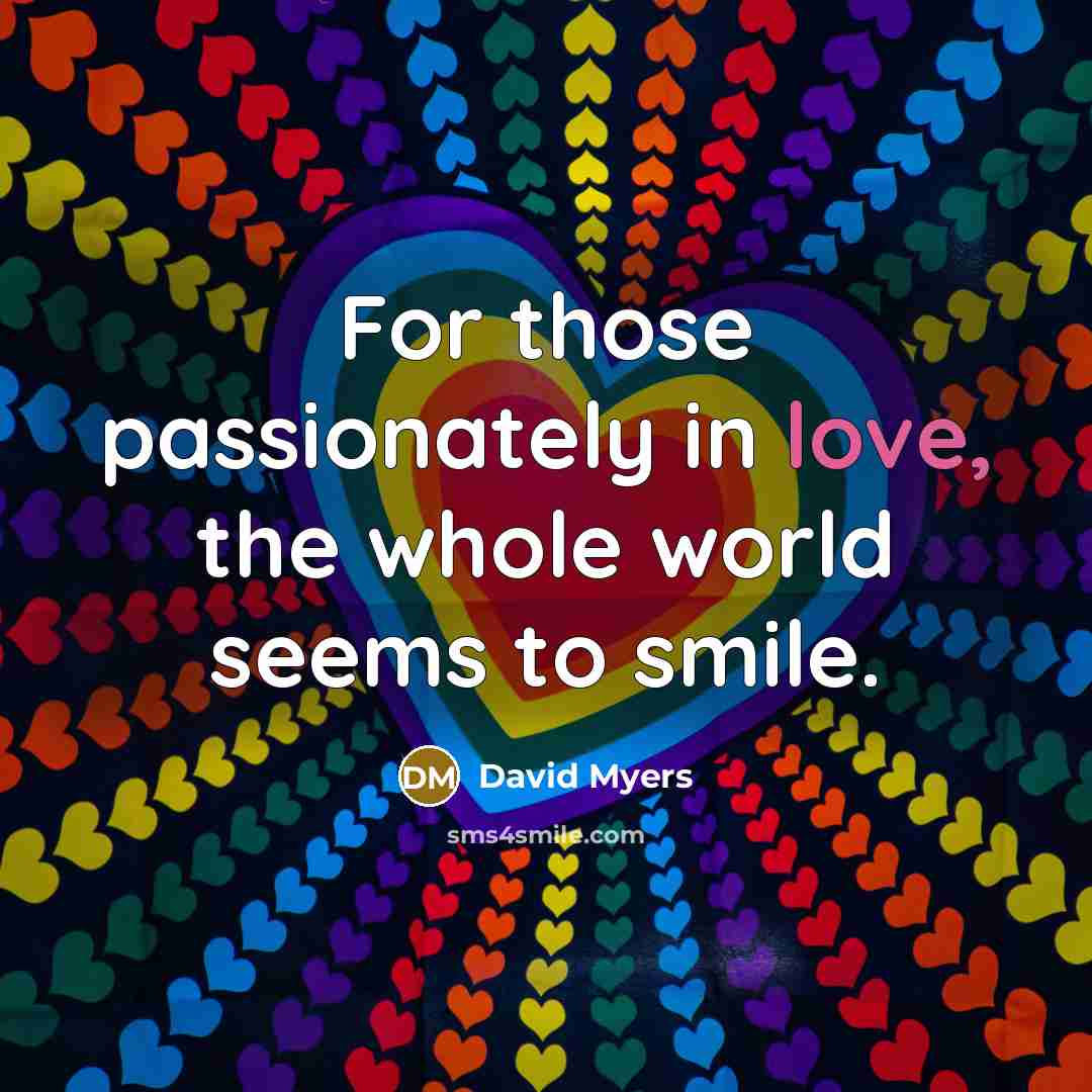 “For those passionately in love, the whole world seems to…” quote by David Myers