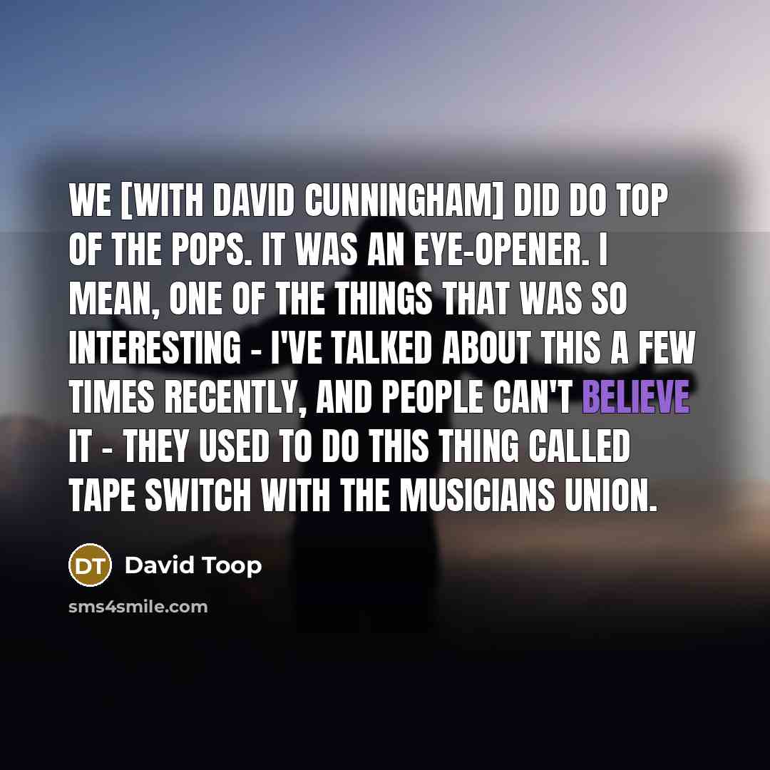 “We [with David Cunningham] did do Top Of The Pops.…” quote by David Toop