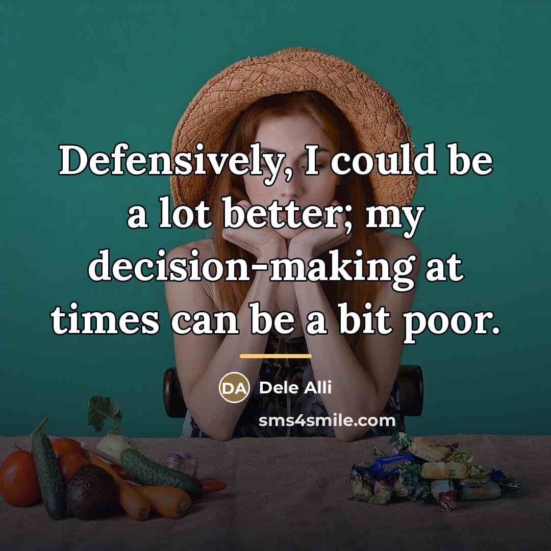 “Defensively, I could be a lot better; my decision-making at…” quote by Dele Alli