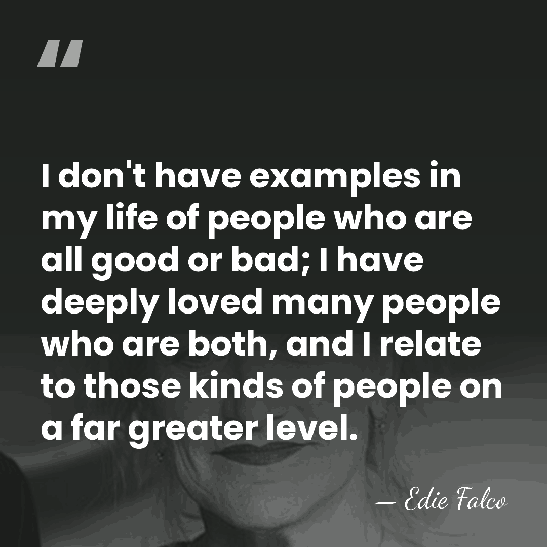 I don't have examples in my life of people who are all&hellip; - Edie Falco