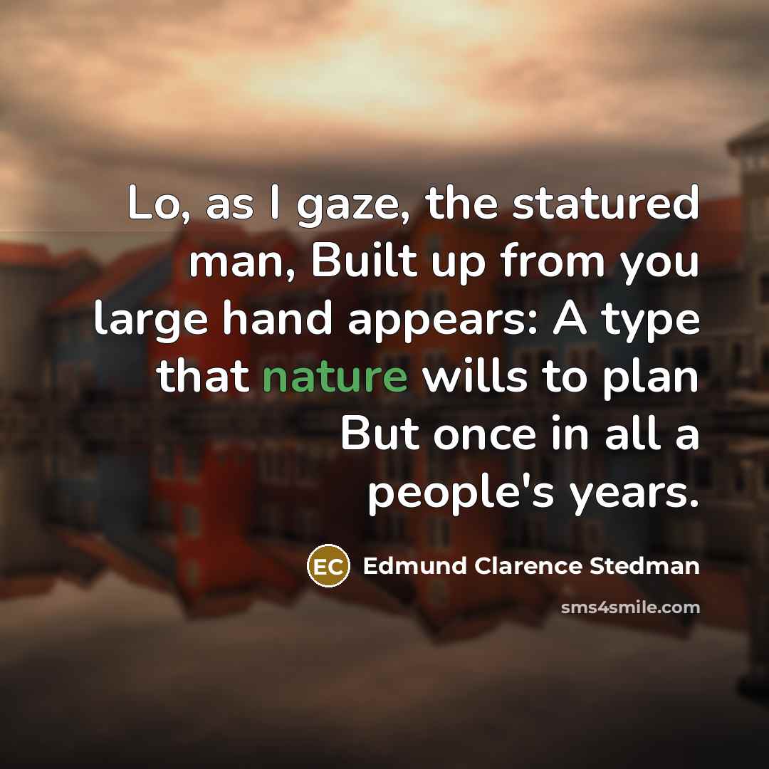 “Lo, as I gaze, the statured man, Built up from…” quote by Edmund Clarence Stedman