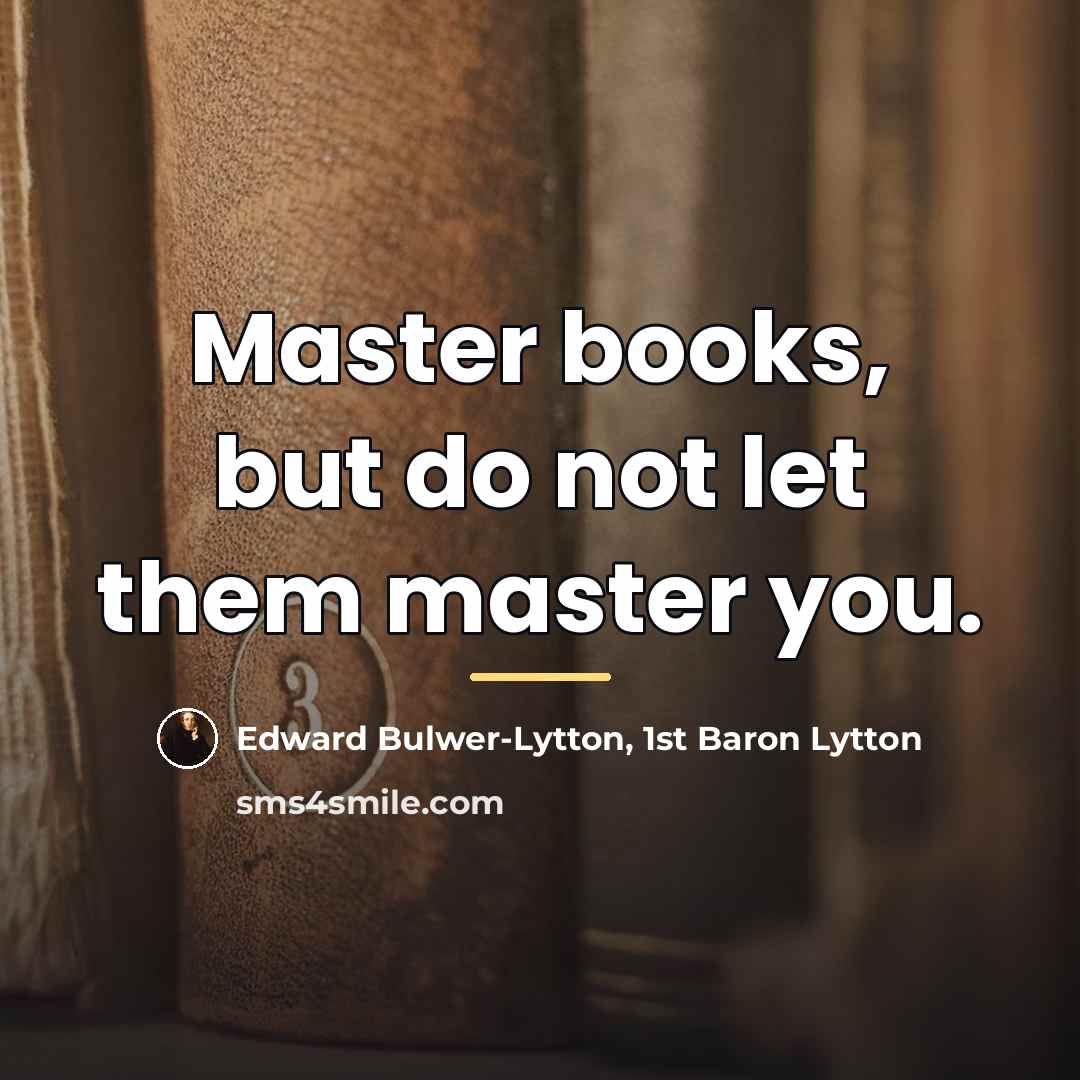 “Master books, but do not let them master you.…” quote by Edward Bulwer-Lytton, 1st Baron Lytton