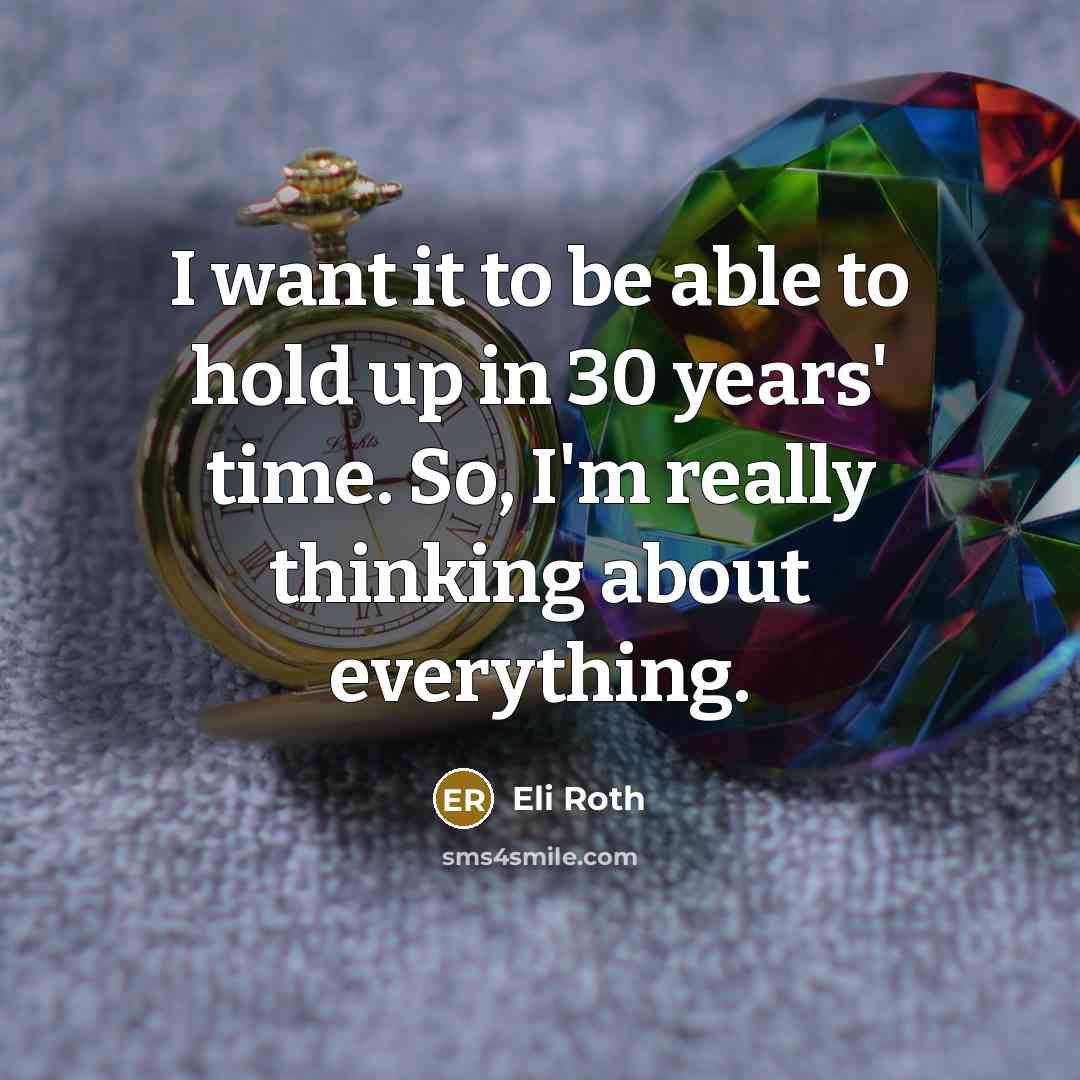 “I want it to be able to hold up in…” quote by Eli Roth