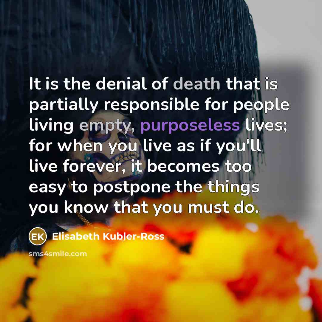 “It is the denial of death that is partially responsible…” quote by Elisabeth Kubler-Ross