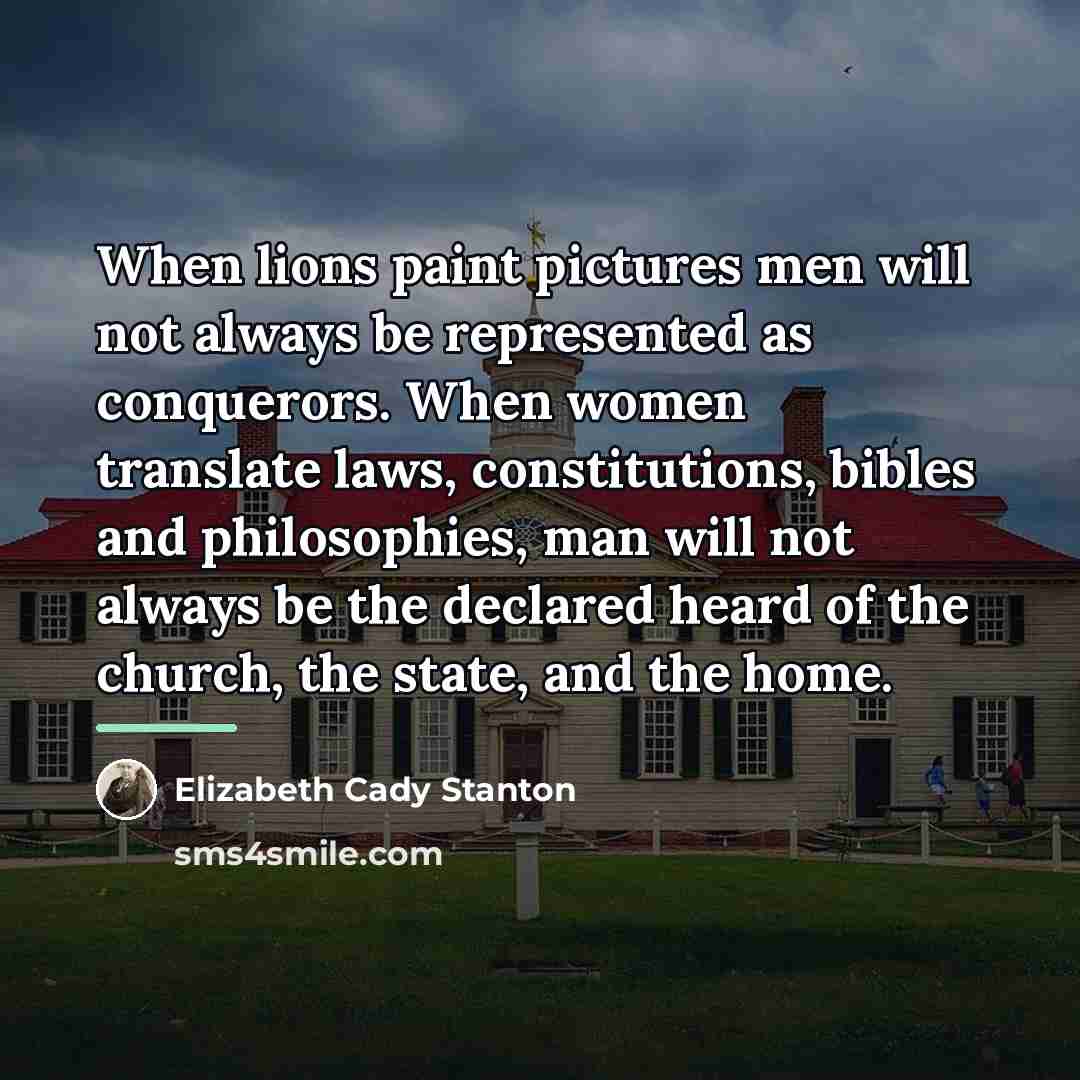 “When lions paint pictures men will not always be represented…” quote by Elizabeth Cady Stanton