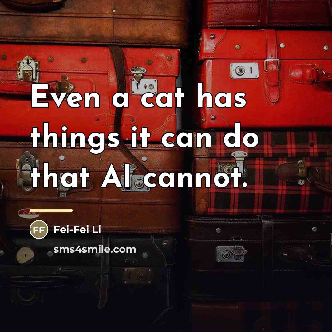 “Even a cat has things it can do that AI…” quote by Fei-Fei Li