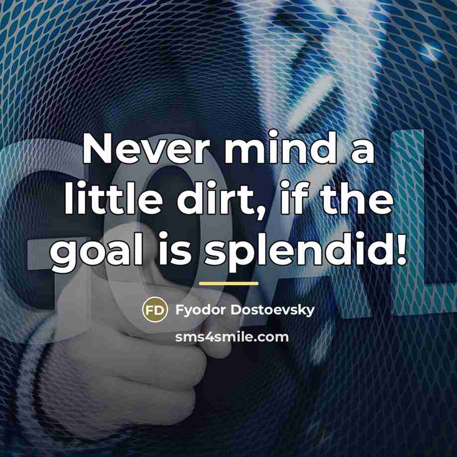 “Never mind a little dirt, if the goal is splendid!…” quote by Fyodor Dostoevsky