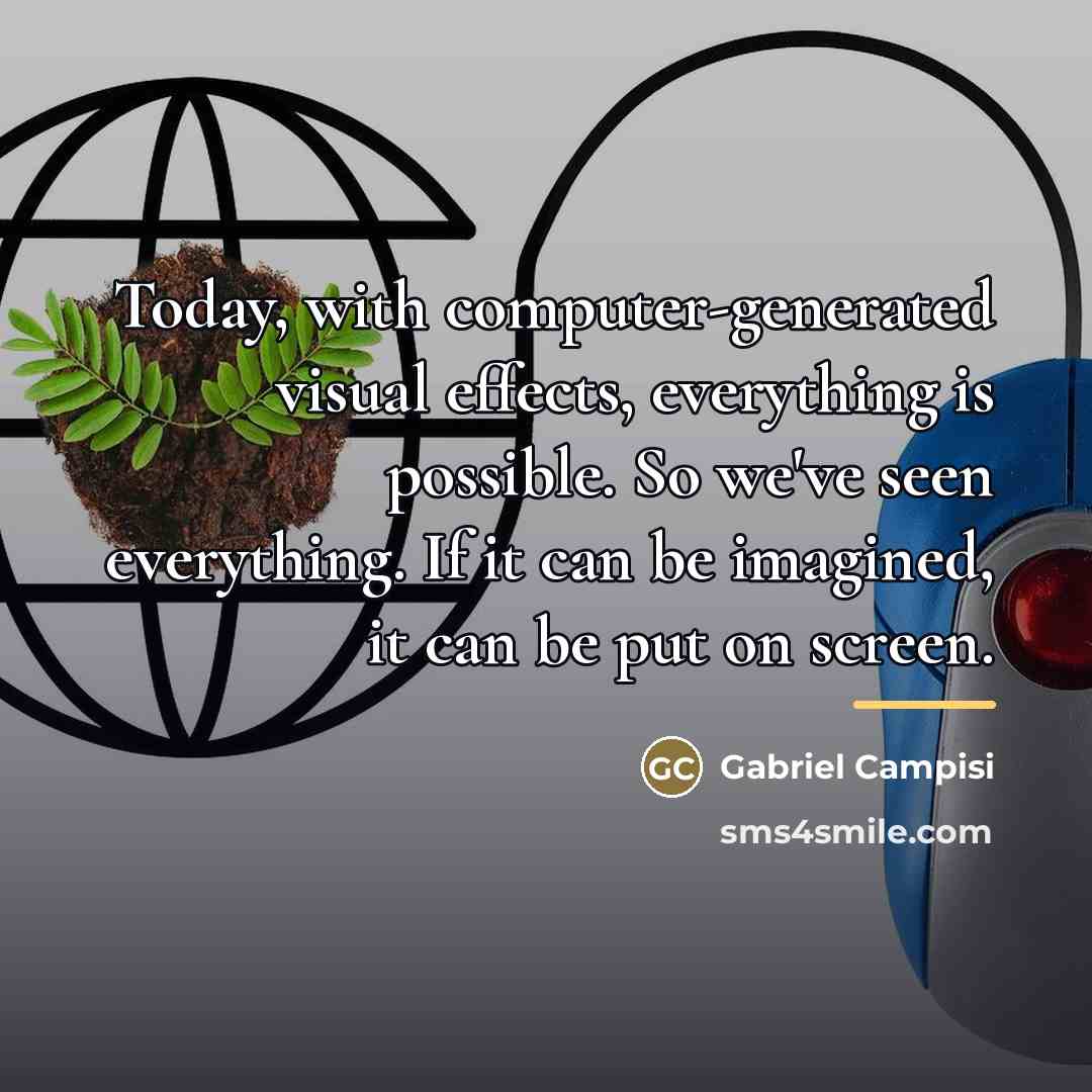 “Today, with computer-generated visual effects, everything is possible. So we've…” quote by Gabriel Campisi