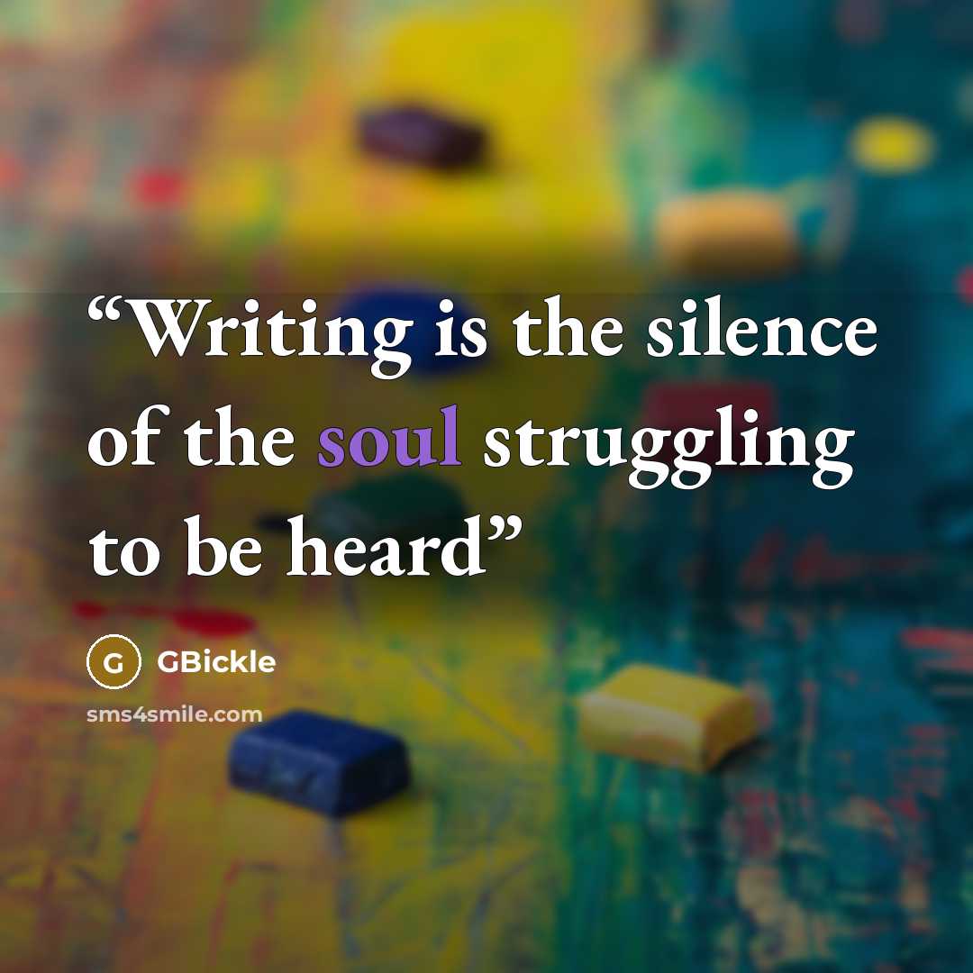 “Writing is the silence of the soul struggling to be heard” quote by GBickle