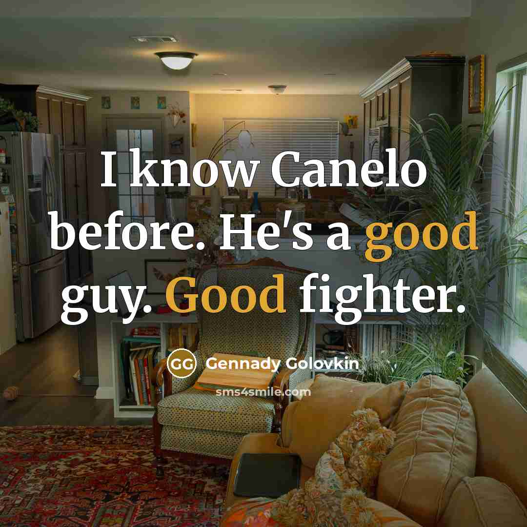 “I know Canelo before. He's a good guy. Good fighter.…” quote by Gennady Golovkin